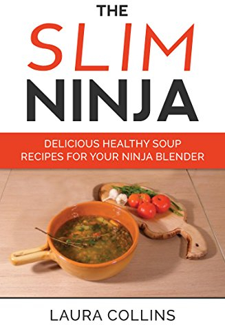 The Slim Ninja: Delicious Healthy Soup Recpies for Your Ninja Blender ((Ninja blender recipes, Soup maker book, Ninja Recipes, Soups Recipes For Weight Loss, Clean Eating and Detox) Book 2)