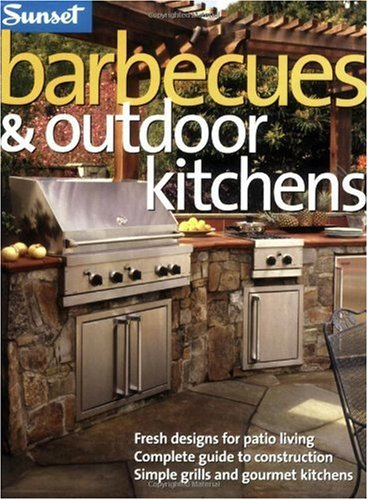 Barbecues & Outdoor Kitchens: Fresh Design for Patio Living, Complete Guide to Construction, Simple Grills and Gourmet Kitchens