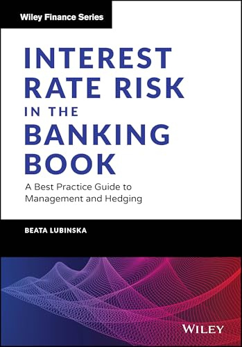 Interest Rate Risk in the Banking Book: A Best Practice Guide to Management and Hedging (Wiley Finance)