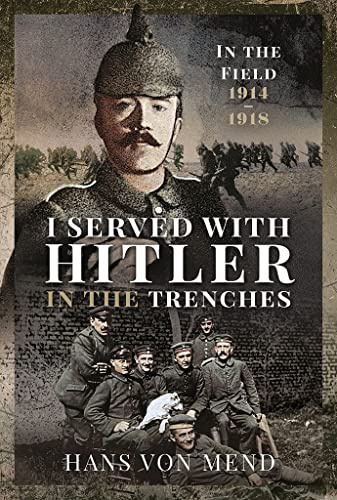 I Served With Hitler in the Trenches: In the Field, 1914-1918