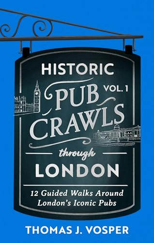 Historic Pub Crawls Through London, Vol. 1: 12 Guided Walks Around London's Iconic Pubs and Landmarks - the perfect gift!