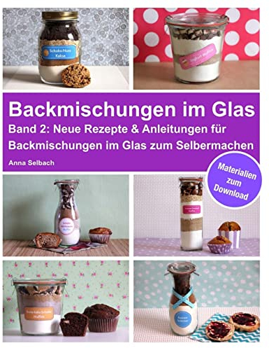 Backmischungen im Glas - Band 2: Neue Rezepte & Anleitungen für Backmischungen im Glas zum Selbermachen - inkl. Materialien zum Download