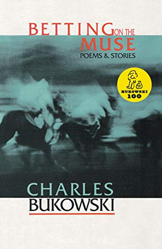 Betting on the Muse: Raw, Hilarious Poetry and Stories by Legendary Charles Bukowski