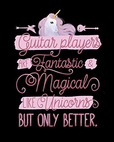 Guitar Players Are Fantastic and Magical Like Unicorns But Only Better: 7 Blank Chord DiagramS | Seven 6-Line Staves | 100 Pages | 8 in x 10 in | 20.32 CM x 25.4 cm