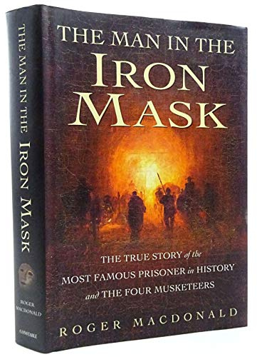 The Man in the Iron Mask: the True Story of the Most Famous Prisoner in History and the Four Musketeers