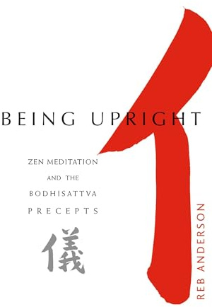 Being Upright: Zen Meditation and the Bodhisattva Precepts