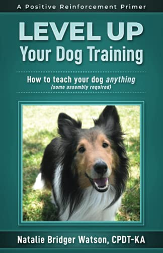 Level Up Your Dog Training: How to Teach Your Dog Anything (Some Assembly Required)