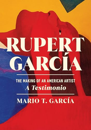 Rupert García: The Making of an American Artist, a Testimonio