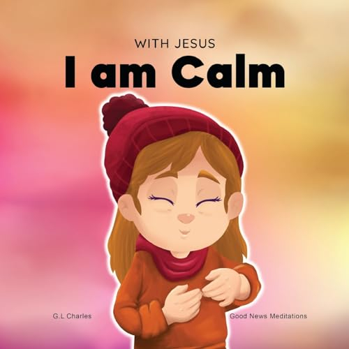 With Jesus I am Calm: A Christian children's book to teach kids about the peace of God; for anger management, emotional regulation, social emotional ... ages 3-5, 6-8, 8-10: 4 (With Jesus Series)