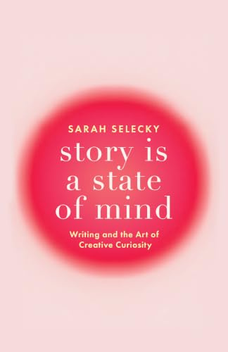 Story Is A State of Mind: Writing and the Art of Creative Curiosity