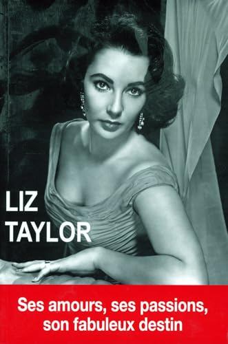 Liz Taylor - Ses amours, ses passions, son fabuleux destin: La dernière star de l'âge d'or d'Hollywood