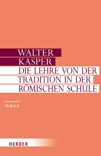 Walter Kasper - Gesammelte Schriften: Die Lehre von der Tradition in der Römischen Schule