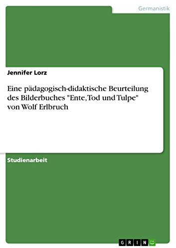 Eine pädagogisch-didaktische Beurteilung des Bilderbuches Ente, Tod und Tulpe von Wolf Erlbruch