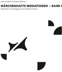 Märchenhafte Mediationen: Rollenspiel- und Übungsbuch für Konfliktvermittler