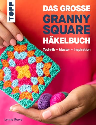 Das große Granny Square Häkelbuch: Technik - Muster - Inspiration (Granny Squares (Häkelanleitungen))
