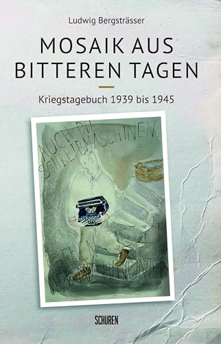 Mosaik aus bitteren Tagen: Kriegstagebuch 1939 bis 1949