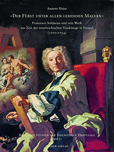 Der Fürst unter allen lebenden Malern: Francesco Solimena und sein Werk zur Zeit der österreichischen Vizekönige in Neapel (1707-1734) (Römische Studien der Bibliotheca Hertziana, Band 31)