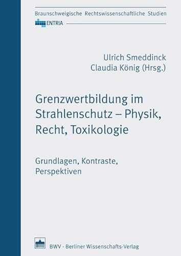 Grenzwertbildung im Strahlenschutz - Physik, Recht, Toxikologie: Grundlagen, Kontraste, Perspektiven (ENTRIA)