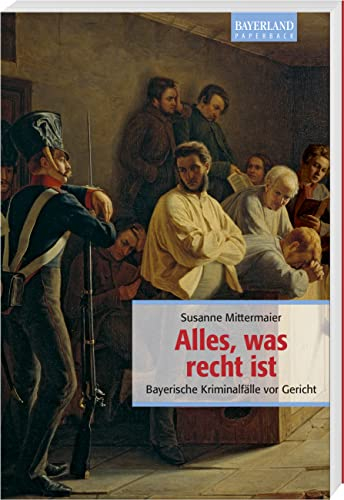 Alles, was recht ist: Bayerische Kriminalfälle vor Gericht