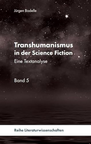 Transhumanismus in der Science Fiction: Eine Textanalyse Band 5 (Transhumanismus in der Science-Fiction: Reihe Literaturwissenschaft)