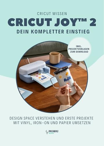 Cricut Joy 2 – Dein kompletter Einstieg: Design Space verstehen und erste Projekte mit Vinyl, Iron-On und Papier umsetzen (inkl. Projektvorlagen zum Download)