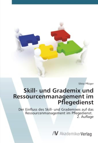 Skill- und Grademix und Ressourcenmanagement im Pflegedienst: Der Einfluss des Skill- und Grademixes auf das Ressourcenmanagement im Pflegedienst. 2. Auflage