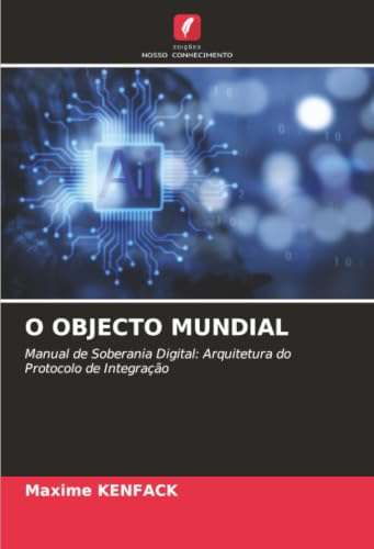 O OBJECTO MUNDIAL: Manual de Soberania Digital: Arquitetura do Protocolo de Integração