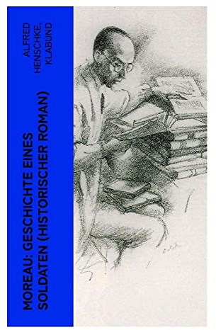 Moreau: Geschichte eines Soldaten (Historischer Roman): Kriegsdrama und poetische Reflexionen im Schatten des europäischen 19. Jahrhunderts