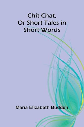 Chit-Chat, Or Short Tales in Short Words