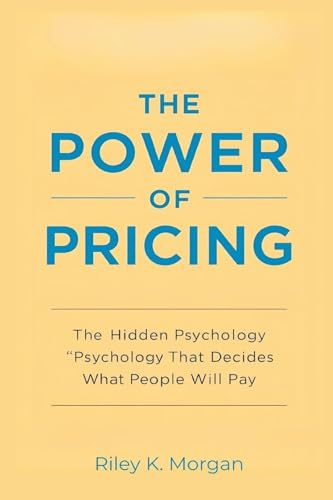 The Power of Pricing: The Hidden Psychology That Decides What People Will Pay