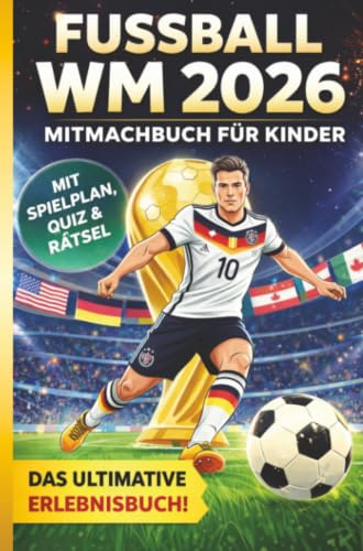 Fussball WM 2026 Erlebnisbuch für Kinder - WM-Rekorde, WM-Fußballstars, WM-Fakten, Rätsel: Als Geschenk oder Mitbringsel zur WM Partys - mitfiebern, tippen, entdecken, dabei sein!