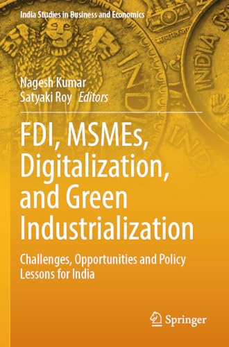 FDI, MSMEs, Digitalization, and Green Industrialization: Challenges, Opportunities and Policy Lessons for India (India Studies in Business and Economics)