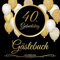 40. Geburtstag Gästebuch: 40 Jahre - Geschenkidee Zum Eintragen und zum Ausfüllen von Glückwünschen für das Geburtstagskind - Als tolles Geschenk für ... Erinnerung; Motiv: Schwarz gold Luftballons