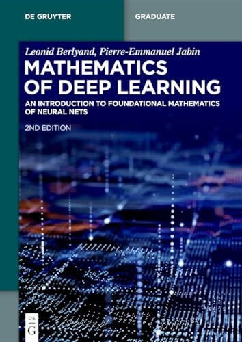 Mathematics of Deep Learning: An Introduction to Foundational Mathematics of Neural Nets (De Gruyter Textbook)