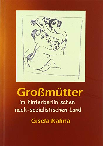 Großmütter im hinterberlin'schen nach-sozialistischen Land: Ein Flickenteppich-Roman mit eingewebten Geschichten