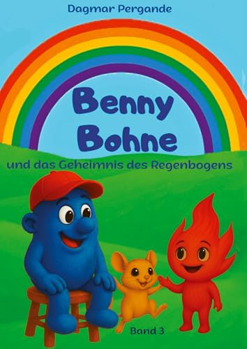 Benny Bohne und das Geheimnis des Regenbogens: Band 3: Band 3, Freundschaft, Farben, Sinne, Wunder (Benny Bohne: Benny Bohne und das Geheimnis des Regenbogens)