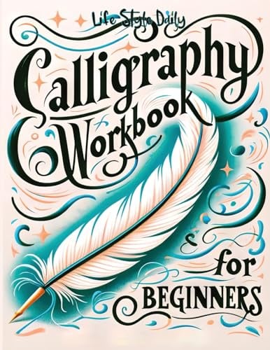 Calligraphy Workbook for Beginners: Simple and Modern Handwriting - A Beginner's Guide to Mindful Lettering, Transforming Your Notes into Art and ... Beauty of Penmanship (Calligraphy Workbooks)