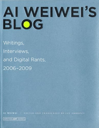 Ai Weiwei's Blog: Writings, Interviews, and Digital Rants, 2006-2009 (Writing Art)