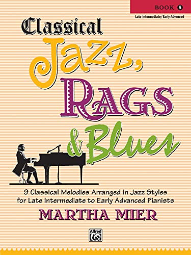 Classical Jazz Rags & Blues (Buch 5): 9 Classical Melodies Arranged in Jazz Styles for Late Intermediate to Early Advanced Pianists