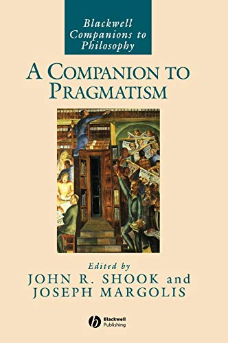 A Companion to Pragmatism (Blackwell Companions to Philosophy)