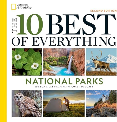 The 10 Best of Everything National Parks, 2nd Edition: 800 Top Picks From Parks Coast to Coast (National Geographic)