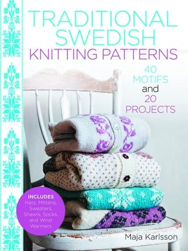 Traditional Swedish Knitting Patterns: 40 Motifs and 20 Projects