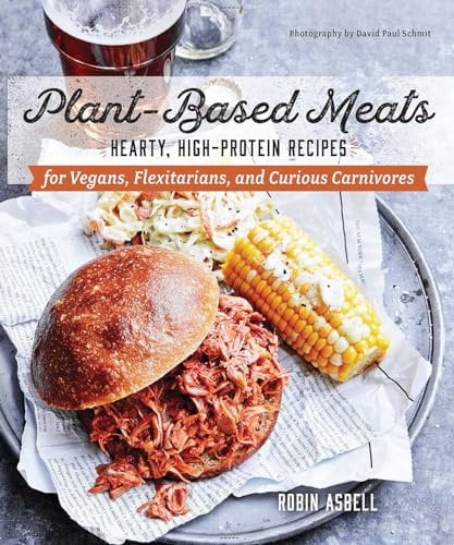 Plant-Based Meats: Hearty, High-Protein Recipes for Vegans, Flexitarians, and Curious Carnivores