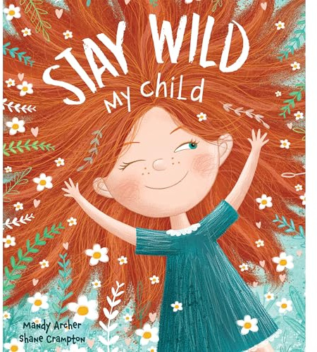 Stay Wild My Child: A Children's Picture Book About Confidence, Self-Expression, Imagination and Being Yourself for Kids Ages 3-7