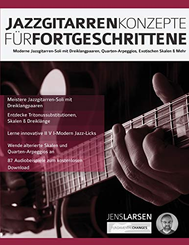 Jazzgitarren Konzepte Für Fortgeschrittene: Moderne Jazzgitarren-Soli mit Dreiklangpaaren, Quarten-Arpeggios, Exotischen Skalen & Mehr (Jazz-Gitarre spielen lernen)