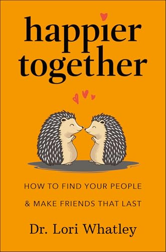 Happier Together: How to Find Your People & Make Friends That Last