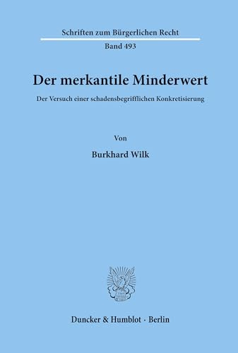 Der merkantile Minderwert.: Der Versuch einer schadensbegrifflichen Konkretisierung. (Schriften zum Bürgerlichen Recht, Band 493)