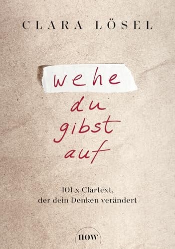 Wehe du gibst auf: 101 x Clartext, der dein Denken verändert