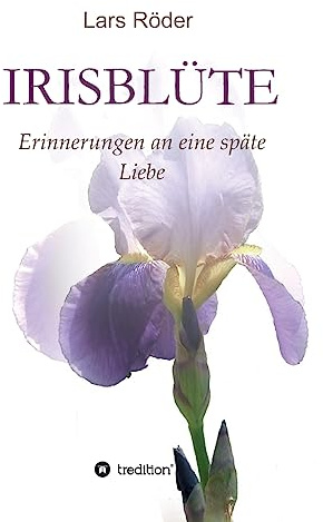 Irisblüte: Erinnerungen an eine späte Liebe