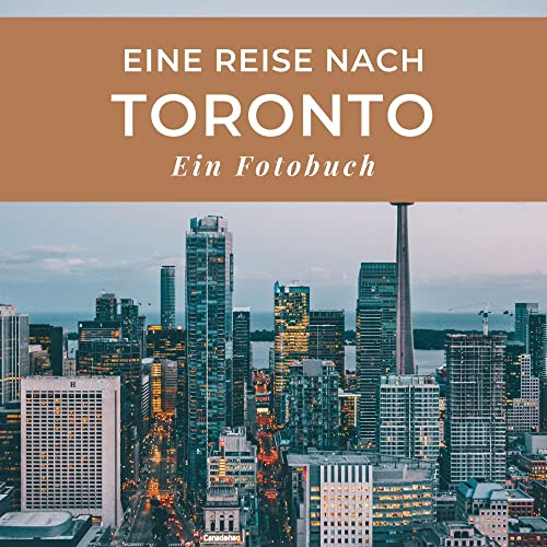 Eine Reise nach Toronto: Ein Fotobuch. Das perfekte Souvenir & Mitbringsel nach oder vor dem Urlaub. Statt Reiseführer, lieber diesen einzigartigen Bildband